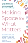 Image for Making Space for What Matters: Find Freedom from Clutter and Hoarding With Acceptance and Commitment Therapy