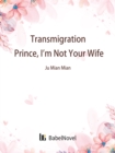 Image for Transmigration: Prince, I&#39;m Not Your Wife