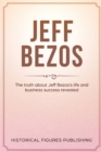 Image for Jeff Bezos : The Truth about Jeff Bezos&#39;s Life and Business Success Revealed