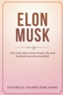 Image for Elon Musk : The Truth about Elon Musk&#39;s Life and Business Success Revealed