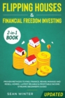 Image for Flipping Houses and Financial Freedom Investing (Updated) 2-in-1 Book : Proven Methods to Find, Finance, Rehab, Manage and Resell Homes + Latest Reliable &amp; Profitable Income Streams (Beginner&#39;s Guide)