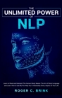 Image for The Unlimited Power of NLP : Learn to Read and Interpret The Human Body. Master The Art of Body Language and Learn How to Use NLP to Help You in Absolutely Every Aspect of Your Life
