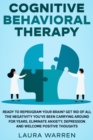 Image for Cognitive Behavioral Therapy (CBT) : Ready to Reprogram Your Brain? Get Rid of All The Negativity You&#39;ve Been Carrying Around for Years, Eliminate Anxiety, Depression and Welcome Positive Thoughts