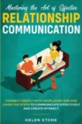 Image for Mastering the Art of Effective Relationship Communication : Connect Deeply with Your Loved One and Learn the Steps to Communicate Effectively and Create Intimacy