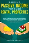 Image for Earning Passive Income Through Rental Properties : Invest in Real Estate and Live off Your Rents. How to Do it With No Money and No Previous Knowledge in Rental Property and House Flipping