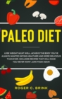 Image for Paleo Diet : Lose Weight &amp; Eat Well: Achieve The Body You&#39;ve Always Wanted Eating Healthier and More Delicious Than Ever. Includes Recipes That Will Make You Never Want Junk Food Again