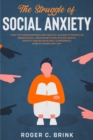 Image for The Struggle of Social Anxiety : Stop The Awkwardness and Fear of Talking to People or Being Social. Proven Methods to Stop Social Anxiety and Achieve Self-Confidence, Even if You&#39;re Very Shy