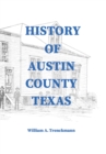 Image for History of Austin County Texas : Edited and published in 1899 as a supplement to the Bellville Wochenblatt by William A. Trenckmann