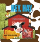 Image for Hey, Hay : Learn Your ABC&#39;s
