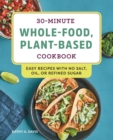 Image for 30-Minute Whole-Food, Plant-Based Cookbook : Easy Recipes With No Salt, Oil, or Refined Sugar