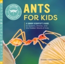 Image for Ants for Kids : A Junior Scientist&#39;s Guide to Queens, Drones, and the Hidden World of Ants