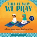 Image for This is Why We Pray : A Story About Islam, Salah, and Dua