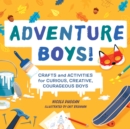 Image for Adventure Boys!: Crafts and Activities for Curious, Creative, Courageous Boys