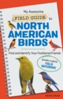 Image for My Awesome Field Guide to North American Birds : Find and Identify Your Feathered Friends