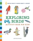 Image for Exploring Birds Activity Book for Kids : 50 Creative Projects to Inspire Curiosity &amp; Discovery