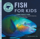 Image for Fish for Kids : A Junior Scientist&#39;s Guide to Diverse Habitats, Colorful Species, and Life Underwater