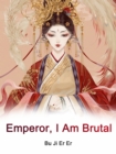 Image for Emperor, I Am Brutal