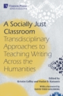 Image for A Socially Just Classroom : Transdisciplinary Approaches to Teaching Writing Across the Humanities