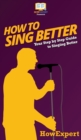 Image for How to Sing Better : Your Step By Step Guide To Singing Better
