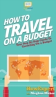 Image for How To Travel On a Budget : Your Step By Step Guide To Traveling On a Budget