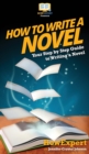 Image for How To Write a Novel : Your Step By Step Guide To Writing a Novel