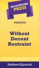 Image for Short Story Press Presents Without Decent Restraint