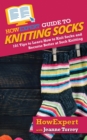 Image for HowExpert Guide to Knitting Socks : 101 Tips to Learn How to Knit Socks and Become Better at Sock Knitting