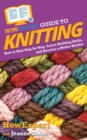 Image for HowExpert Guide to Knitting : How to Knit Step by Step, Learn Knitting Skills, and Become a Better Knitter
