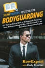 Image for HowExpert Guide to Bodyguarding : 101 Tips to Learn How to Bodyguard, Improve, and Succeed as an Executive Protection Agent