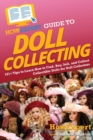 Image for HowExpert Guide to Doll Collecting : 101+ Tips to Learn How to Find, Buy, Sell, and Collect Collectible Dolls for Doll Collectors