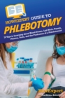 Image for HowExpert Guide to Phlebotomy : 70 Tips to Learning about Blood Draws, Lab Work, Panels, Plasma, Tests, and the Profession of a Phlebotomist