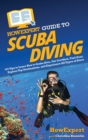 Image for HowExpert Guide to Scuba Diving : 101 Tips to Learn How to Scuba Dive, Get Certified, Find Gear, Explore Top Destinations, and Experience All Types of Dives