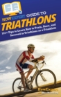 Image for HowExpert Guide to Triathlons : 101+ Tips to Learn How to Train, Race, and Succeed in Triathlons as a Triathlete