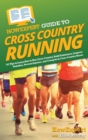 Image for HowExpert Guide to Cross Country Running : 101 Tips to Learn How to Run Cross Country, Build Endurance, Improve Nutrition, Prevent Injuries, and Compete in Cross Country Races