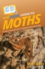 Image for HowExpert Guide to Moths : 101+ Tips to Learn about, Save, and Educate Others About Moths