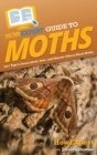 Image for HowExpert Guide to Moths : 101+ Tips to Learn about, Save, and Educate Others About Moths
