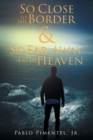 Image for So Close To The Border and So Far Away From Heaven : Short Stories, Poems and Musings