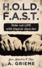 Image for H.O.L.D. F.A.S.T. - Ride out LIFE with Bipolar Disorder