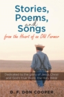 Image for Stories, Poems, and Songs from the Heart of an Old Farmer: Dedicated to the Glory of Jesus Christ and God&#39;s True Word, the Holy Bible