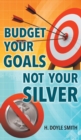 Image for Budget Your Goals Not Your Silver