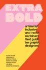 Image for Extra bold: a feminist, inclusive, anti-racist, nonbinary field guide for graphic designers