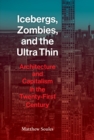 Image for Icebergs, Zombies, and the Ultra Thin: Architecture and Capitalism in the Twenty-First Century