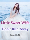 Image for Little Sweet Wife, Don&#39;t Run Away!