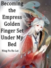 Image for Becoming the Empress: Golden Finger Set Under My Bed