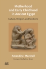 Image for Motherhood and Early Childhood in Ancient Egypt : Culture, Religion, and Medicine
