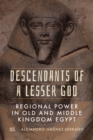 Image for Descendants of a Lesser God : Regional Power in Old and Middle Kingdom Egypt