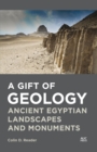 Image for A gift of geology  : ancient Egyptian landscapes and monuments