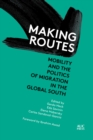 Image for Making Routes : Mobility and Politics of Migration in the Global South
