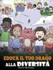 Image for Educa il tuo drago alla diversit? : (Teach Your Dragon About Diversity) Addestra il tuo drago a rispettare la diversit?. Una simpatica storia per bambini, per insegnare loro la diversit? e le differen