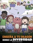 Image for Ense?a a tu Drag?n Sobre la Diversidad : (Teach Your Dragon About Diversity) Un lindo cuento infantil para ense?ar a los ni?os sobre la diversidad y las diferencias.